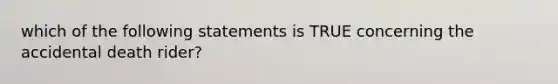 which of the following statements is TRUE concerning the accidental death rider?