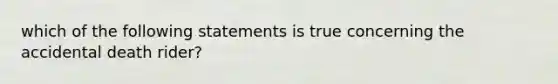 which of the following statements is true concerning the accidental death rider?