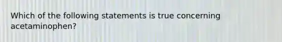 Which of the following statements is true concerning acetaminophen?