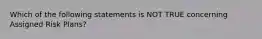 Which of the following statements is NOT TRUE concerning Assigned Risk Plans?