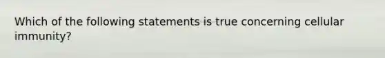 Which of the following statements is true concerning cellular immunity?