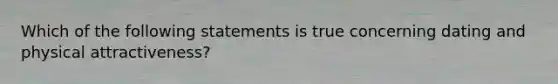 Which of the following statements is true concerning dating and physical attractiveness?