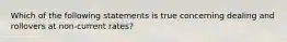 Which of the following statements is true concerning dealing and rollovers at non-current rates?