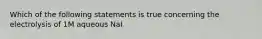 Which of the following statements is true concerning the electrolysis of 1M aqueous NaI