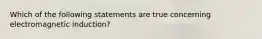 Which of the following statements are true concerning electromagnetic induction?