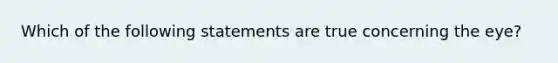 Which of the following statements are true concerning the eye?