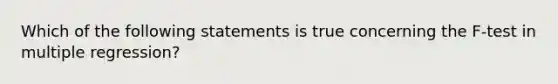 Which of the following statements is true concerning the F-test in multiple regression?