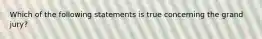 Which of the following statements is true concerning the grand jury?