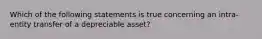 Which of the following statements is true concerning an intra-entity transfer of a depreciable asset?