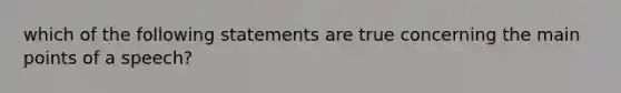 which of the following statements are true concerning the main points of a speech?