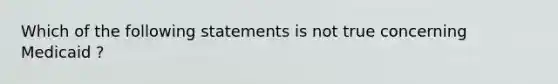 Which of the following statements is not true concerning Medicaid ?