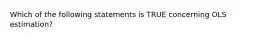 Which of the following statements is TRUE concerning OLS estimation?