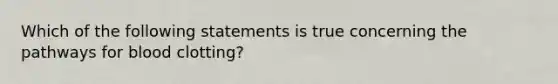 Which of the following statements is true concerning the pathways for blood clotting?