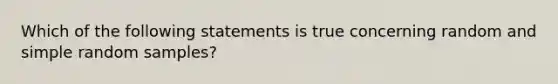 Which of the following statements is true concerning random and simple random​ samples?