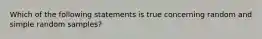 Which of the following statements is true concerning random and simple random samples?