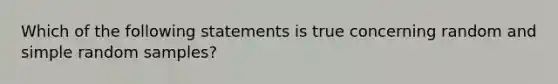 Which of the following statements is true concerning random and simple random samples?