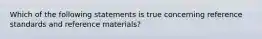 Which of the following statements is true concerning reference standards and reference materials?