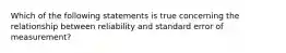 Which of the following statements is true concerning the relationship between reliability and standard error of measurement?