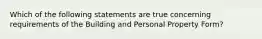 Which of the following statements are true concerning requirements of the Building and Personal Property Form?