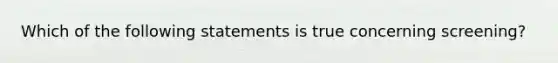 Which of the following statements is true concerning screening?