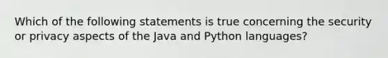 Which of the following statements is true concerning the security or privacy aspects of the Java and Python languages?