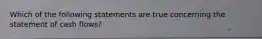 Which of the following statements are true concerning the statement of cash flows?