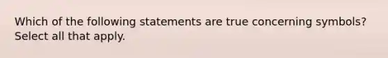 Which of the following statements are true concerning symbols? Select all that apply.