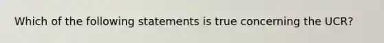 Which of the following statements is true concerning the UCR?