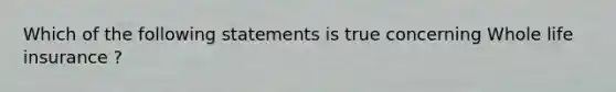 Which of the following statements is true concerning Whole life insurance ?