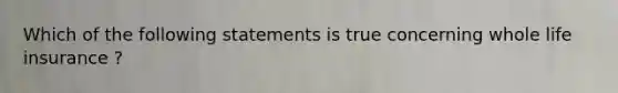 Which of the following statements is true concerning whole life insurance ?