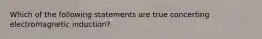 Which of the following statements are true concerting electromagnetic induction?