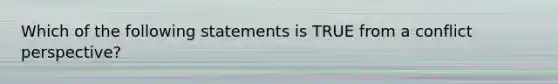 Which of the following statements is TRUE from a conflict perspective?