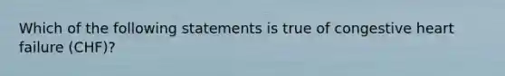 Which of the following statements is true of congestive heart failure (CHF)?