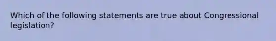 Which of the following statements are true about Congressional legislation?