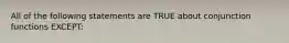 All of the following statements are TRUE about conjunction functions EXCEPT: