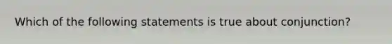 Which of the following statements is true about conjunction?