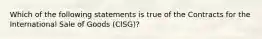 Which of the following statements is true of the Contracts for the International Sale of Goods (CISG)?