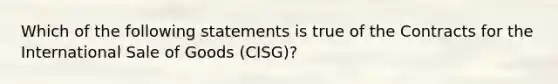 Which of the following statements is true of the Contracts for the International Sale of Goods (CISG)?