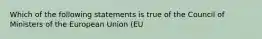 Which of the following statements is true of the Council of Ministers of the European Union (EU