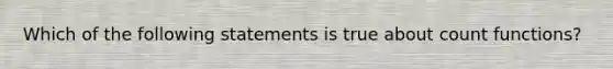 Which of the following statements is true about count functions?