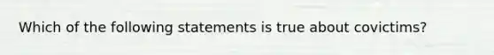 Which of the following statements is true about covictims?