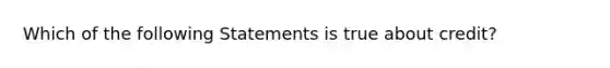 Which of the following Statements is true about credit?