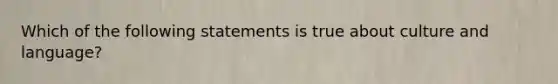 Which of the following statements is true about culture and language?