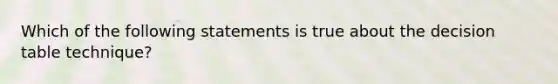 Which of the following statements is true about the decision table technique?