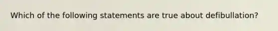 Which of the following statements are true about defibullation?