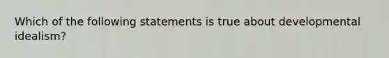 Which of the following statements is true about developmental idealism?