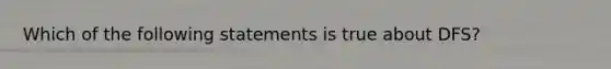 Which of the following statements is true about DFS?