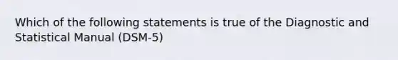 Which of the following statements is true of the Diagnostic and Statistical Manual (DSM-5)