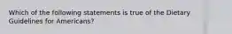 Which of the following statements is true of the Dietary Guidelines for Americans?