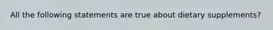 All the following statements are true about dietary supplements?